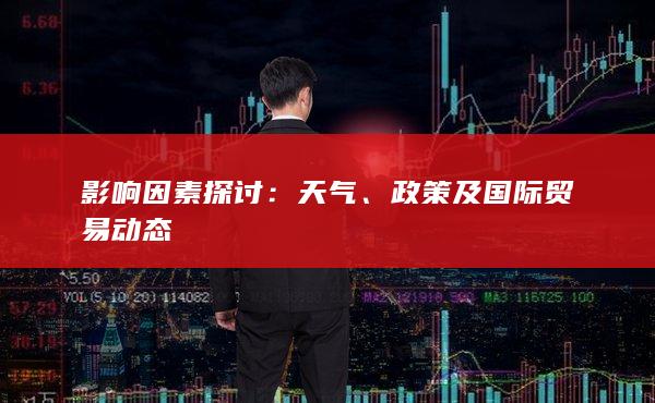 影響因素探討：天氣、政策及國(guó)際貿(mào)易動(dòng)態(tài)